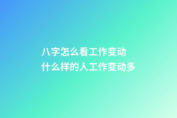 八字怎么看工作变动 什么样的人工作变动多